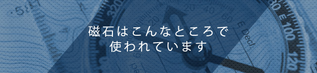 磁石はこんなところで使われています